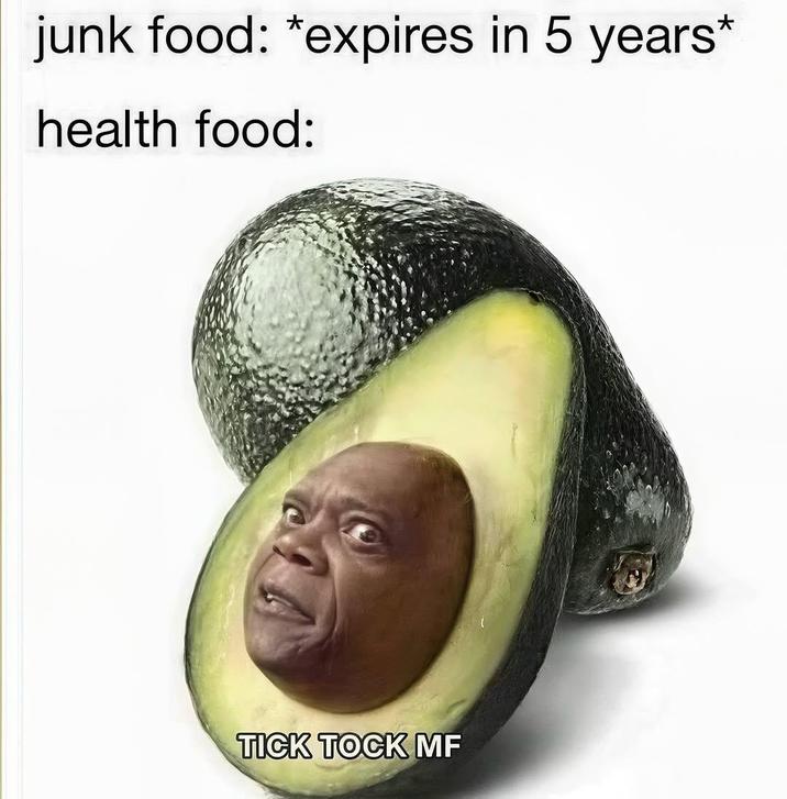 junk food: *expires in 5 years* health food: TICK TOCK MF