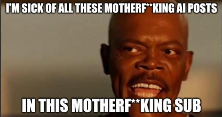 I'M SICK OF ALL THESE MOTHERF**KING AI POSTS IN THIS MOTHERF**KING SUB