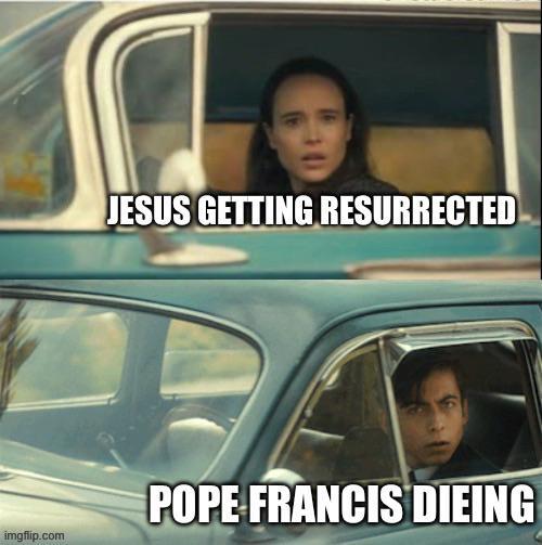imgflip.com JESUS GETTING RESURRECTED POPE FRANCIS DIEING