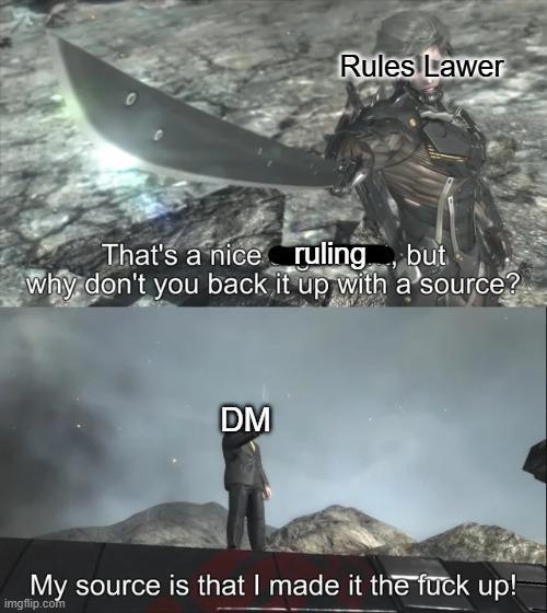 Rules Lawer That's a nice ruling>>>, but why don't you back it up with a source? DM My source is that I made it the f--- up! imgflip.com