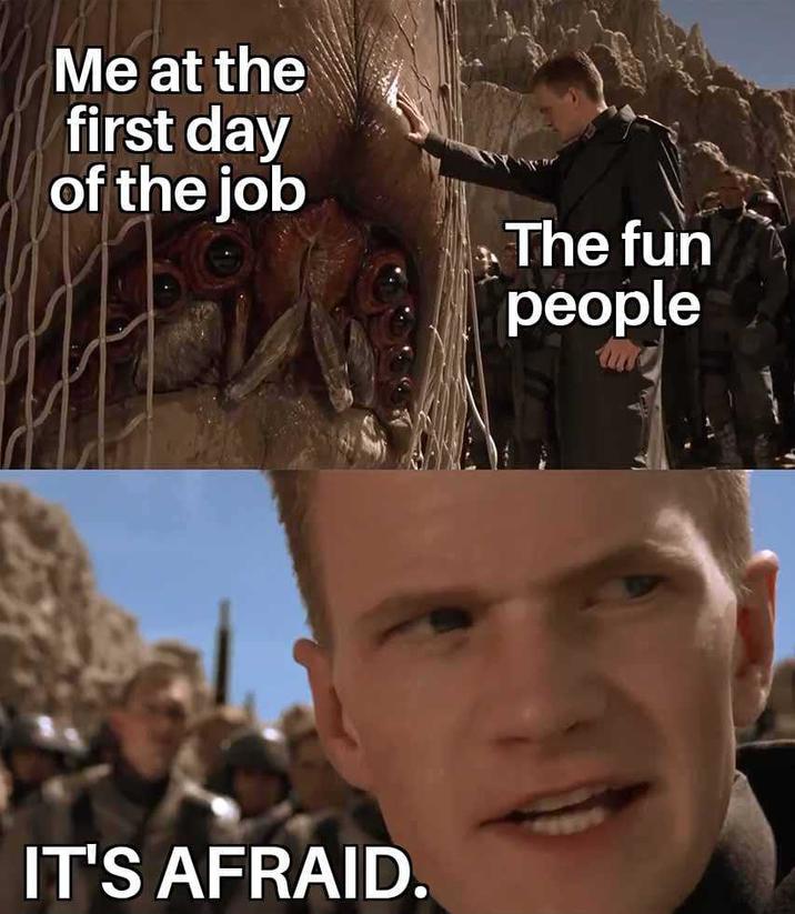 Me at the first day of the job The fun people IT'S AFRAID.