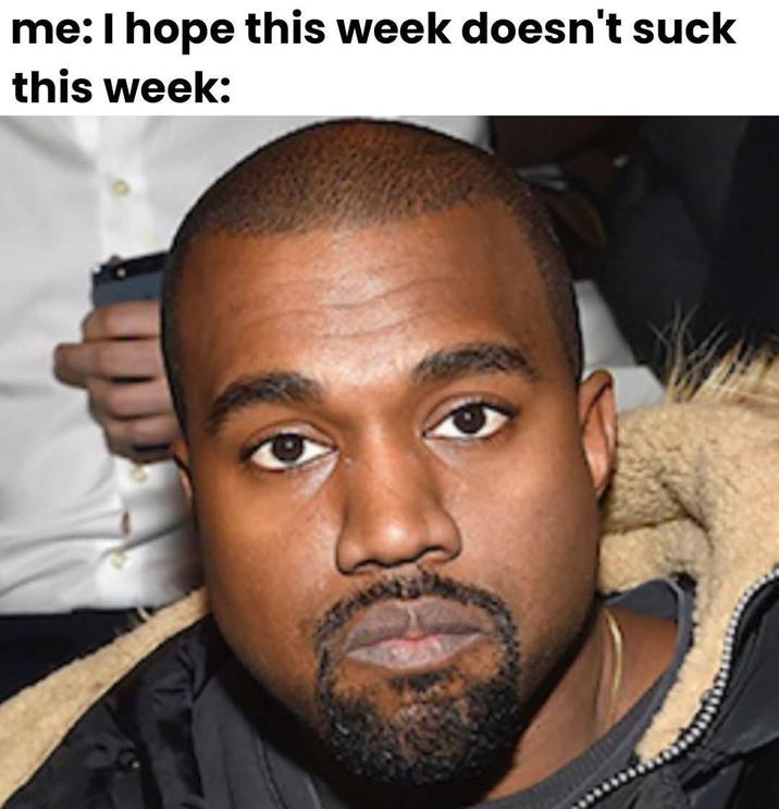 me: I hope this week doesn't suck this week: