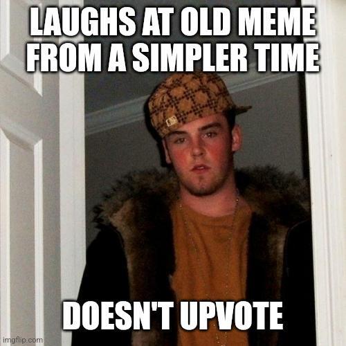 LAUGHS AT OLD MEME FROM A SIMPLER TIME imgflip.com DOESN'T UPVOTE