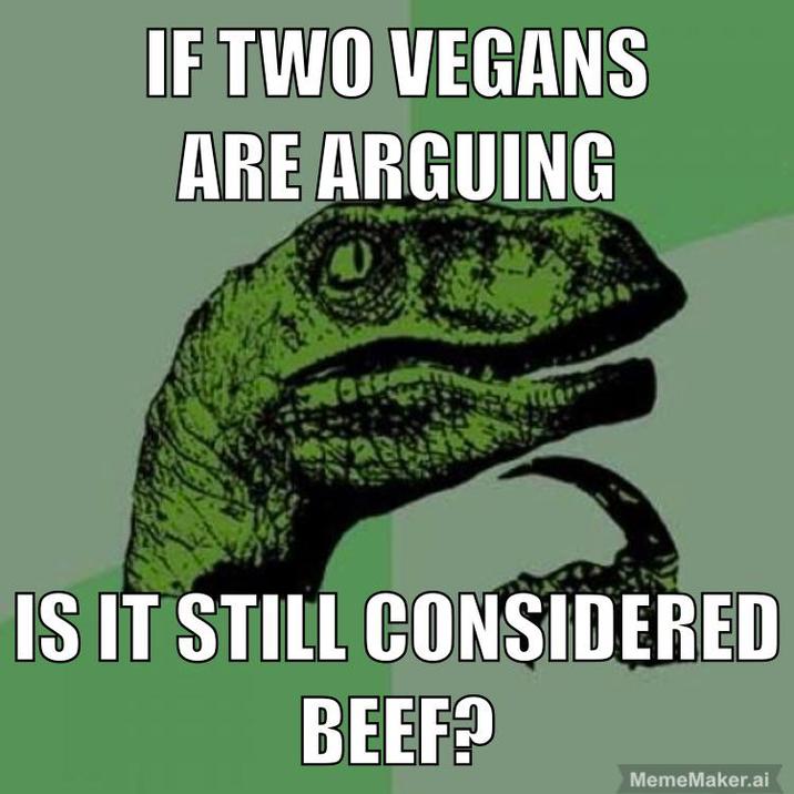 IF TWO VEGANS ARE ARGUING IS IT STILL CONSIDERED BEEF? MemeMaker.ai