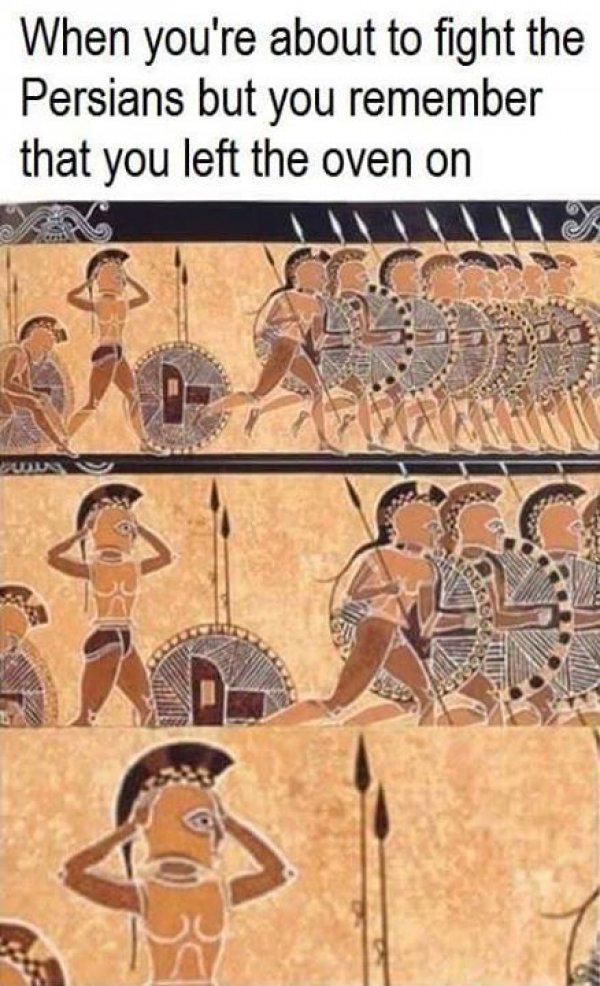 When you're about to fight the Persians but you remember that you left the oven on