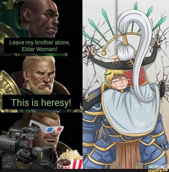 Leave my brother alone, Eldar Woman! This is heresy! PATREON.CO ifunny.co