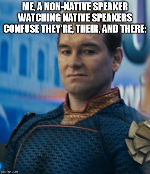 ME, A NON-NATIVE SPEAKER WATCHING NATIVE SPEAKERS CONFUSE THEY'RE, THEIR, AND THERE: imgflip.com