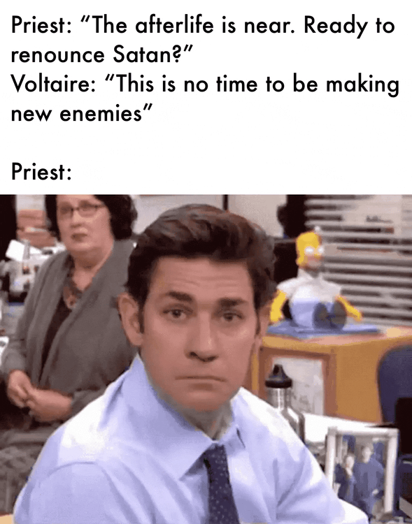 Priest: "The afterlife is near. Ready to renounce Satan?" Voltaire: "This is no time to be making new enemies" Priest: