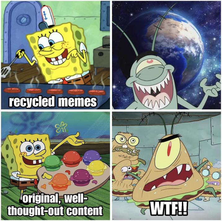 recycled memes $$ original, well- thought-out content W--!!