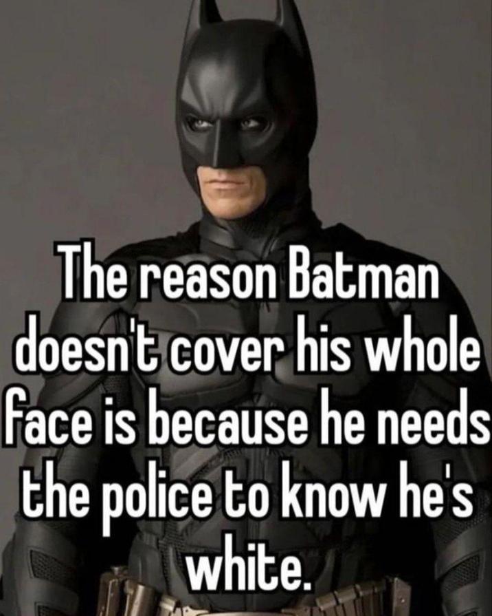 The reason Batman doesn't cover his whole face is because he needs the police to know he's white.