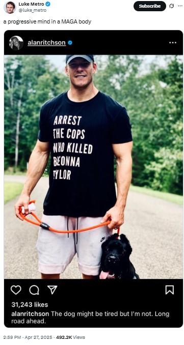 alan ritchson maga body Luke Metro @luke_metro a progressive mind in a MAGA body alanritchson ARREST THE COPS NHO KILLED BEONNA TYLOR 31,243 likes alanritchson The dog might be tired but I'm not. Long road ahead. 2:59 PM - Apr 27, 2025 - 492.2K Views Σ Subscribe Q