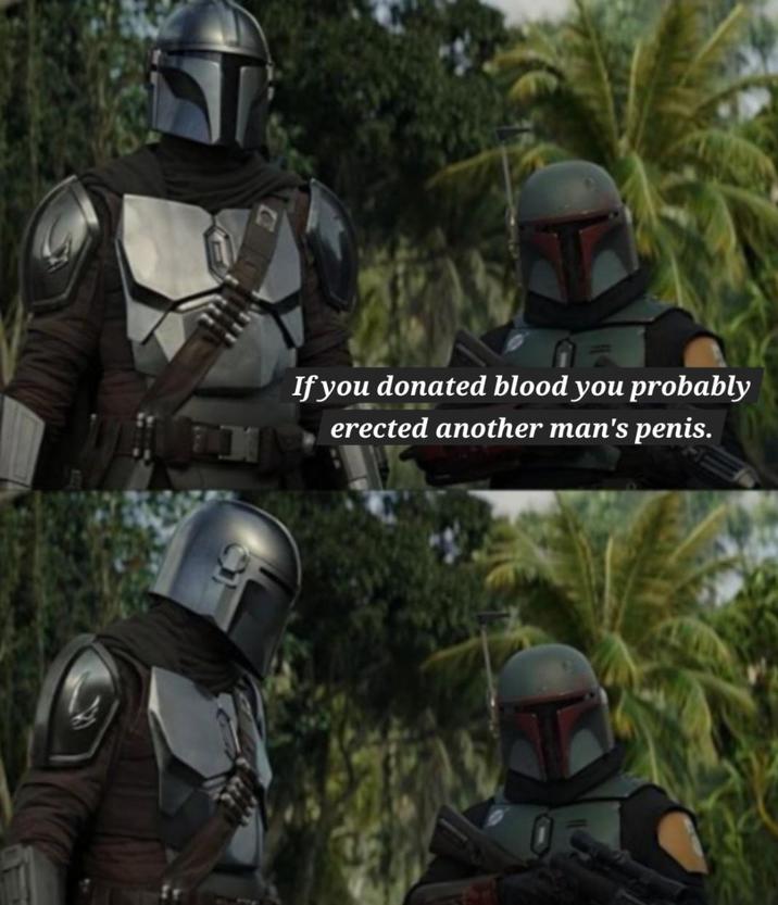 คร If you donated blood you probably erected another man's penis.