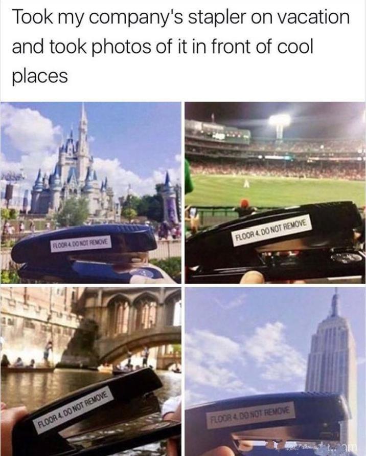 Took my company's stapler on vacation and took photos of it in front of cool places FLOOR 4 DO NOT REMOVE FLOOR 4. DO NOT REMOVE FLOOR 4. DO NOT REMOVE FLOOR 4 DO NOT REMOVE