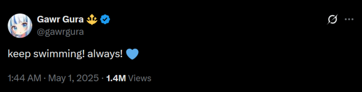 Gawr Guras @gawrgura keep swimming! always! 1:44 AM · May 1, 2025 1.4M Views
