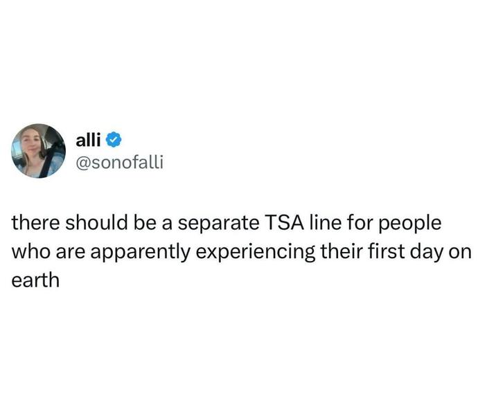 alli @sonofalli there should be a separate TSA line for people who are apparently experiencing their first day on earth