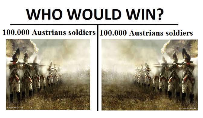 WHO WOULD WIN? 100.000 Austrians soldiers 100.000 Austrians soldiers