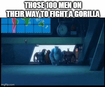 THOSE 100 MEN ON THEIR WAY TO FIGHT A GORILLA imgflip.com