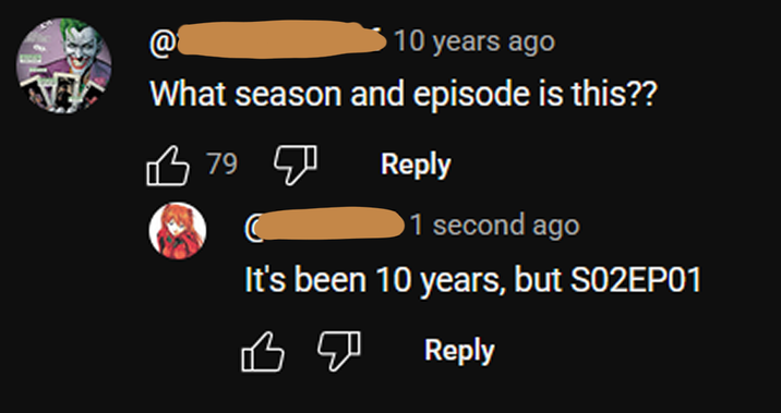 @ 10 years ago What season and episode is this?? ♡ 79 Reply 1 second ago It's been 10 years, but S02EP01 Reply