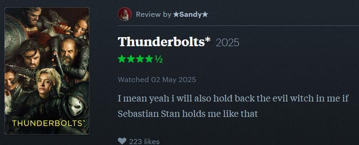 THUNDERBOLTS Review by ⭑Sandy⭑ Thunderbolts* 2025 12 Watched 02 May 2025 I mean yeah i will also hold back the evil witch in me if Sebastian Stan holds me like that 223 likes