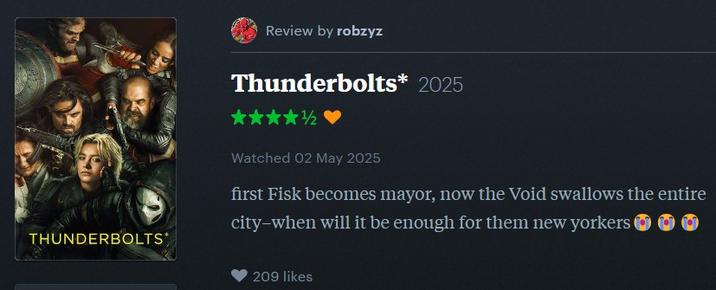 Review by robzyz Thunderbolts* 2025 THUNDERBOLTS* Watched 02 May 2025 first Fisk becomes mayor, now the Void swallows the entire city-when will it be enough for them new yorkers 209 likes