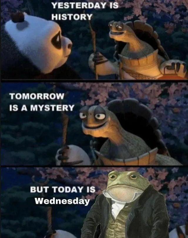 YESTERDAY IS HISTORY TOMORROW IS A MYSTERY BUT TODAY IS Wednesday
