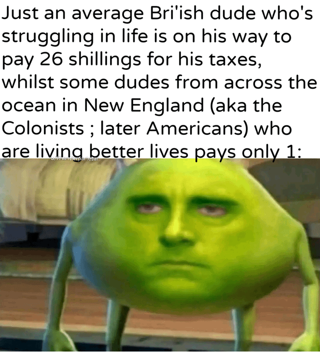 Just an average Bri'ish dude who's struggling in life is on his way to pay 26 shillings for his taxes, whilst some dudes from across the ocean in New England (aka the Colonists ; later Americans) who are living better lives pays only 1: