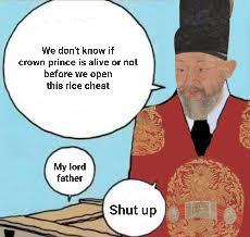 We don't know if crown prince is alive or not. before we open this rice cheat My lord father Shut up