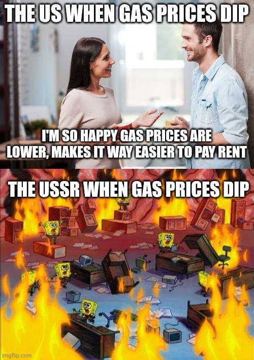THE US WHEN GAS PRICES DIP I'M SO HAPPY GAS PRICES ARE LOWER, MAKES IT WAY EASIER TO PAY RENT THE USSR WHEN GAS PRICES DIP imgflip.com