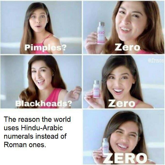 Pimples? ZERO Zero efrnos Blackheads? The reason the world uses Hindu-Arabic numerals instead of Roman ones. THO Zero ZERO
