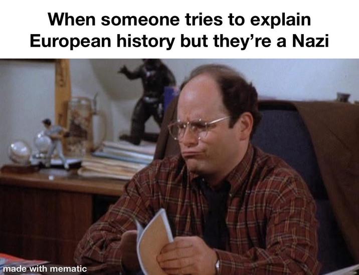 When someone tries to explain European history but they're a Nazi made with mematic