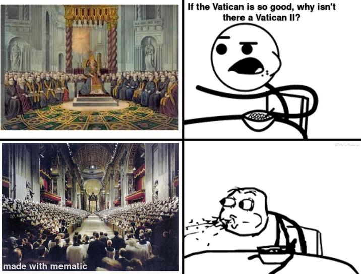 made with mematic HE AVE. HES BLIT If the Vatican is so good, why isn't there a Vatican II?