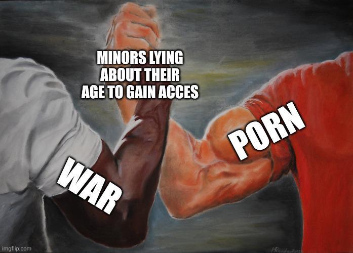 imgflip.com MINORS LYING ABOUT THEIR AGE TO GAIN ACCES P--- WAR
