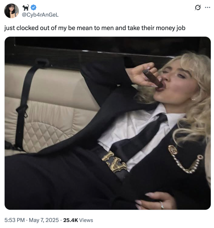 May 7th, 2025 tweet by @Cyb4rAnGeL X user @SlayzKiana reposted the photo of Sabrina Carpenter smoking a cigar on May 7th alongside a caption that read, "just clocked out of my be mean to men and take their money job."