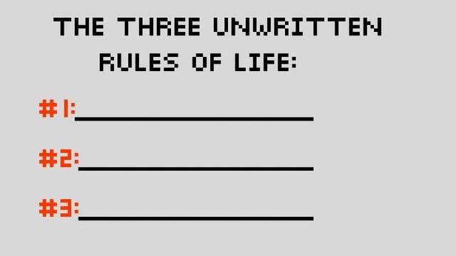 THE THREE UNWRITTEN RULES OF LIFE: #1: #2: #3: