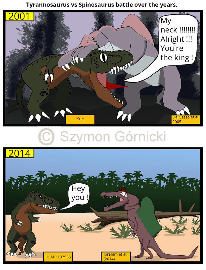 2001 Tyrannosaurus vs Spinosaurus battle over the years. My neck!!!!!!!! Alright!!! You're the king! 2014 Sue Szymon Górnicki Dal Sasso et al. 2005 UCMP 137538 Hey you! Ibrahim et al. (2014)