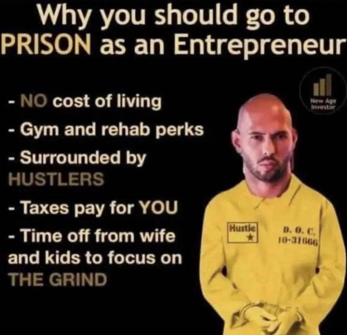 Why you should go to PRISON as an Entrepreneur - NO cost of living - Gym and rehab perks - Surrounded by HUSTLERS - Taxes pay for YOU - Time off from wife and kids to focus on THE GRIND Hustle וון New Age Investor D. O. C. 10-31666