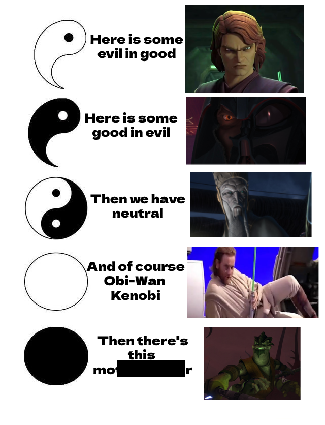 Here is some evil in good Here is some good in evil Then we have neutral And of course Obi-Wan Kenobi Then there's this mo r