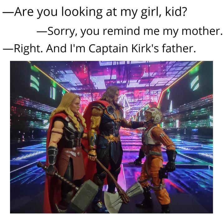 -Are you looking at my girl, kid? -Sorry, you remind me my mother. -Right. And I'm Captain Kirk's father.