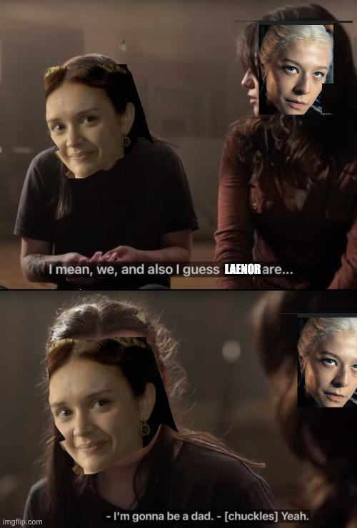 I mean, we, and also I guess LAENOR are... - I'm gonna be a dad. - [chuckles] Yeah. imgflip.com