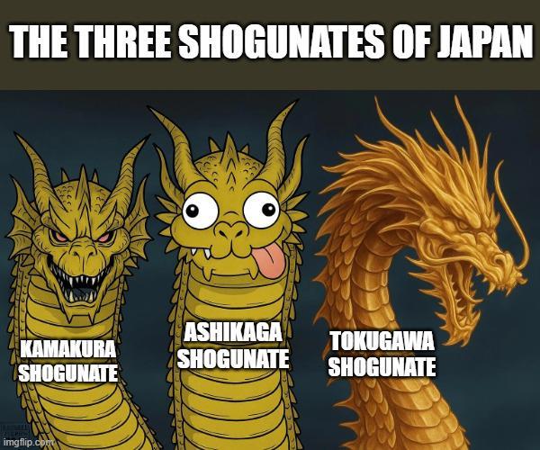 THE THREE SHOGUNATES OF JAPAN ASHIABA KAMAKURA SHOGUNATE TOKUGAWA SHOGUNATE SHOGUNATE imgflip.com