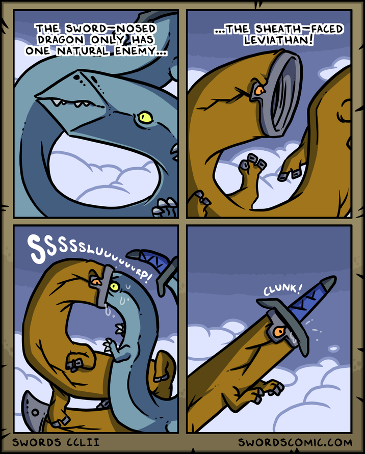 THE SWORD-NOSED DRAGON ONLY HAS ONE NATURAL ENEMY... ...THE SHEATH-FACED LEVIATHAN! SSSSS! UUURP! CLUNK! SWORDS CCLII SWORDSCOMIC.COM