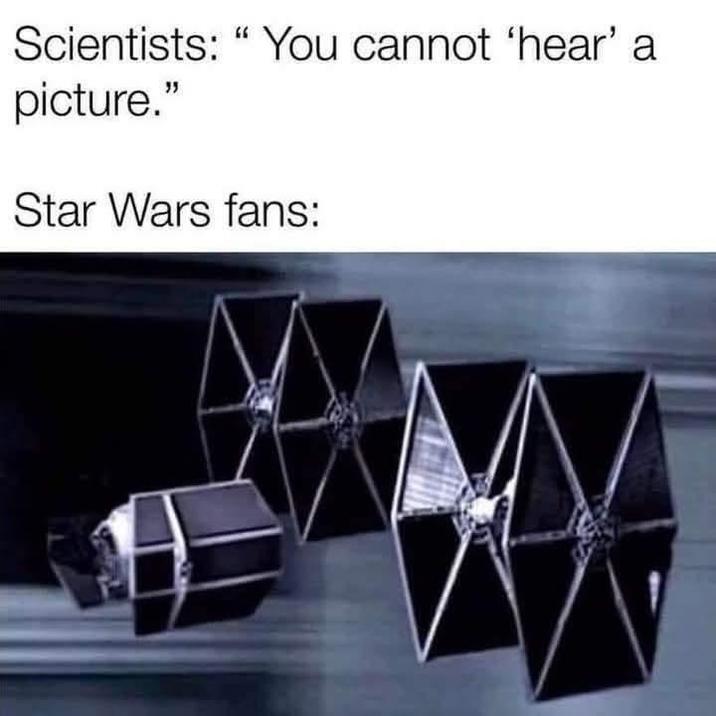 Scientists: " You cannot 'hear' a picture." Star Wars fans: