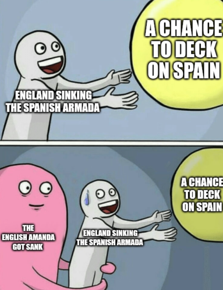 ENGLAND SINKING THE SPANISH ARMADA A CHANCE TO DECK ON SPAIN THE ENGLISH AMANDA GOT SANK ENGLAND SINKING THE SPANISH ARMADA A CHANCE TO DECK ON SPAIN