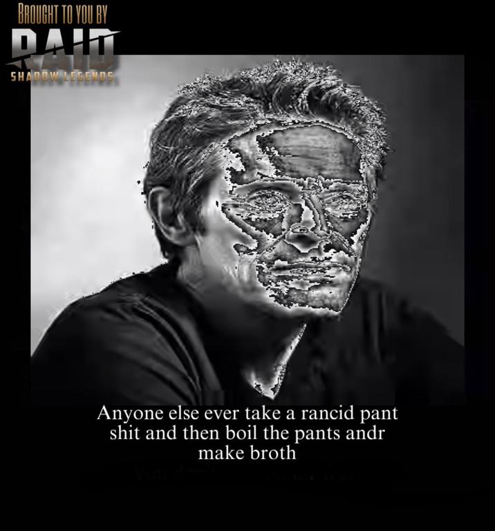 BROUGHT TO YOU BY DAHT SHADOW LEGENDS Anyone else ever take a rancid pant s--- and then boil the pants andr make broth You don