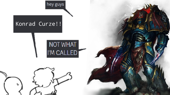 hey guys Konrad Curze!! NOT WHAT I'M CALLED