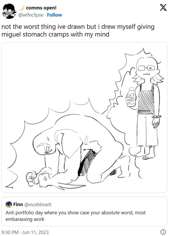 comms open! @wifeclipse Follow not the worst thing ive drawn but i drew myself giving miguel stomach cramps with my mind Finn @mothhnett Anti portfolio day where you show case your absolute worst, most embarassing work 9:30 PM Jun 11, 2023 X