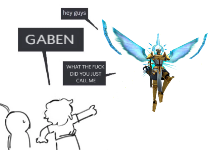 hey guys GABEN WHAT THE F--- DID YOU JUST CALL ME