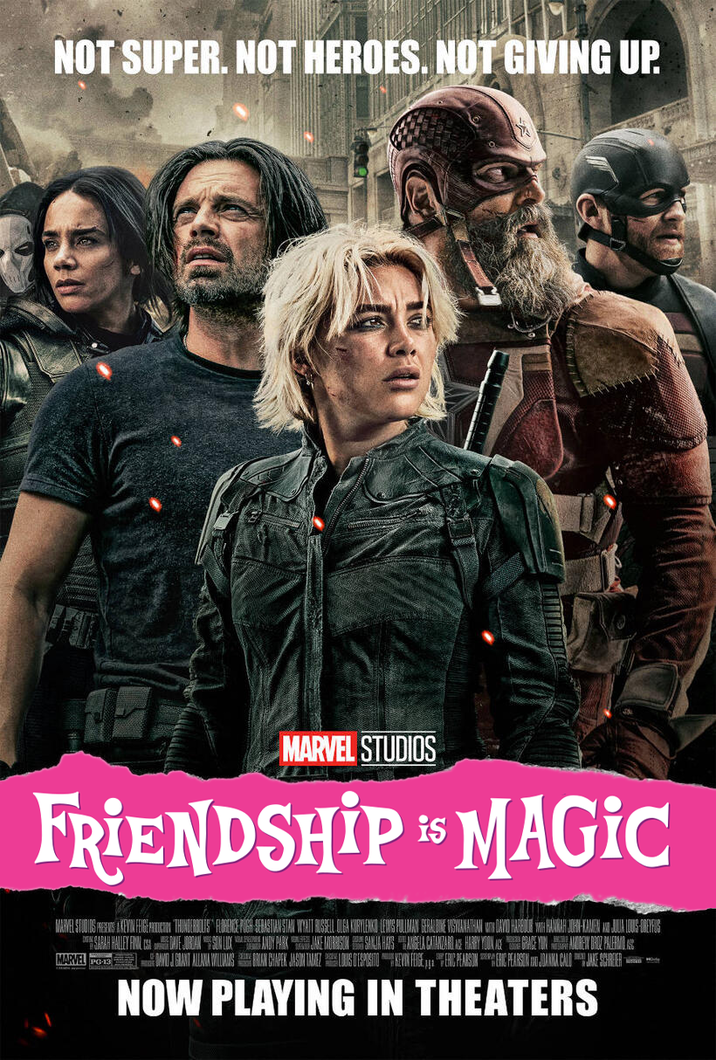 NOT SUPER. NOT HEROES. NOT GIVING UP. MARVEL STUDIOS FRIENDSHIP IS MAGIC MARVEL STUDIOS PRESAKEVIN FEIGEN THUNDERBOLTS FLORENCE SABAH HALLEY FINIL SA DAVE JORDAN SON L MARVEL PG-137 NOW PLAYING IN THEATERS A LOUIS-DREYFUS