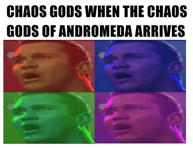 CHAOS GODS WHEN THE CHAOS GODS OF ANDROMEDA ARRIVES