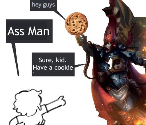 hey guys Ass Man Sure, kid. Have a cookie